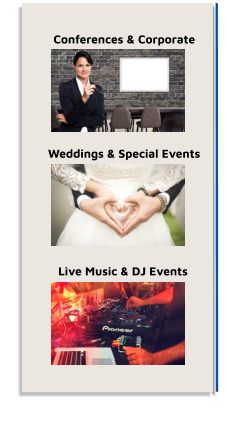 Conferences & Corporate  Weddings & Special Events Live Music & DJ Events