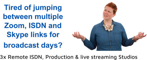 Tired of jumping between multiple Zoom, ISDN and Skype links for broadcast days?   3x Remote ISDN, Production & live streaming Studios